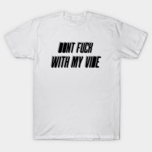 Don't Fuck With My Vibe T-Shirt